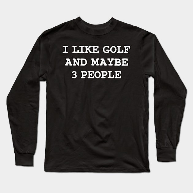 I Like Golf And Maybe  3 People Gifts For Golfers Long Sleeve T-Shirt by TeeTypo